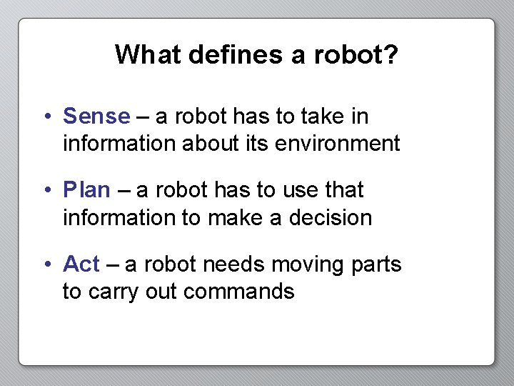 What defines a robot? • Sense – a robot has to take in information