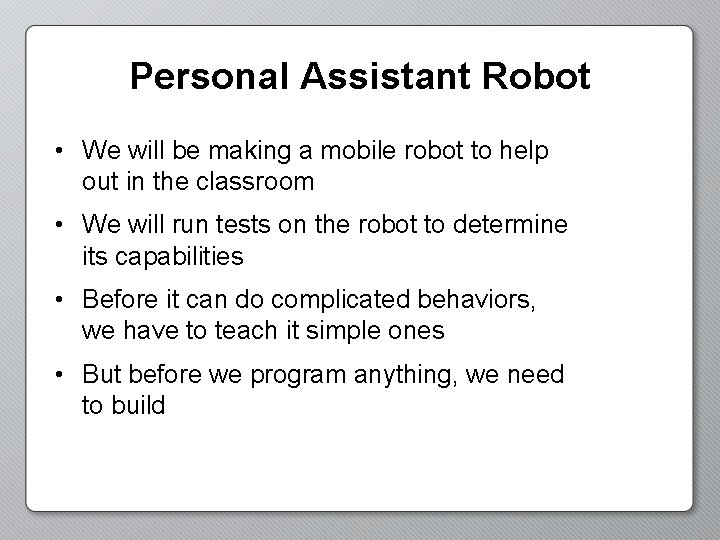 Personal Assistant Robot • We will be making a mobile robot to help out