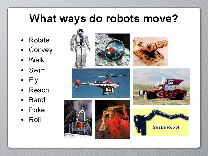 What ways do robots move? • • • Rotate Convey Walk Swim Fly Reach