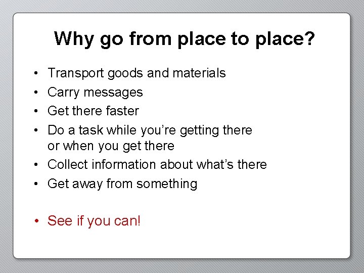 Why go from place to place? • • Transport goods and materials Carry messages