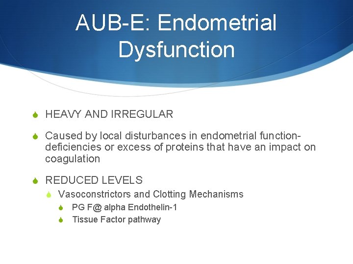 AUB-E: Endometrial Dysfunction S HEAVY AND IRREGULAR S Caused by local disturbances in endometrial