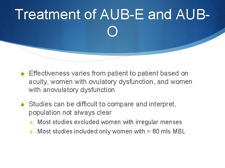 Treatment of AUB-E and AUBO S Effectiveness varies from patient to patient based on