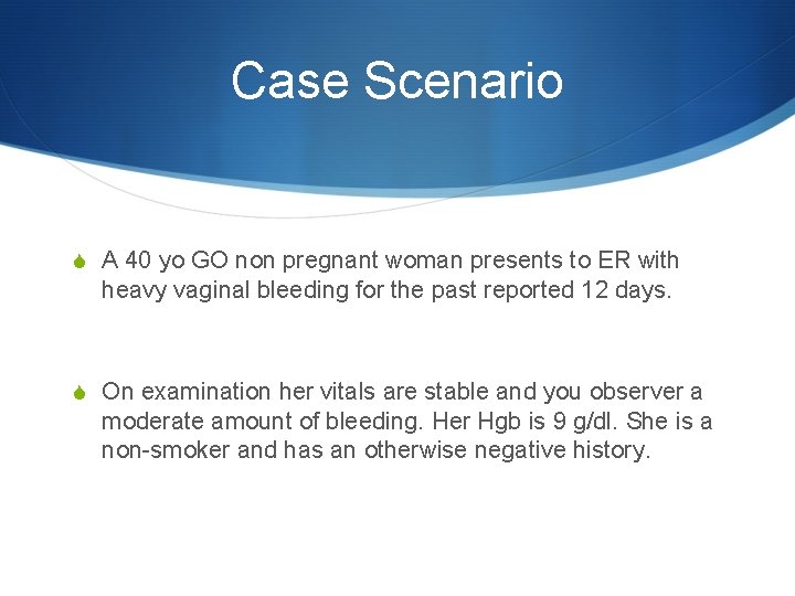 Case Scenario S A 40 yo GO non pregnant woman presents to ER with