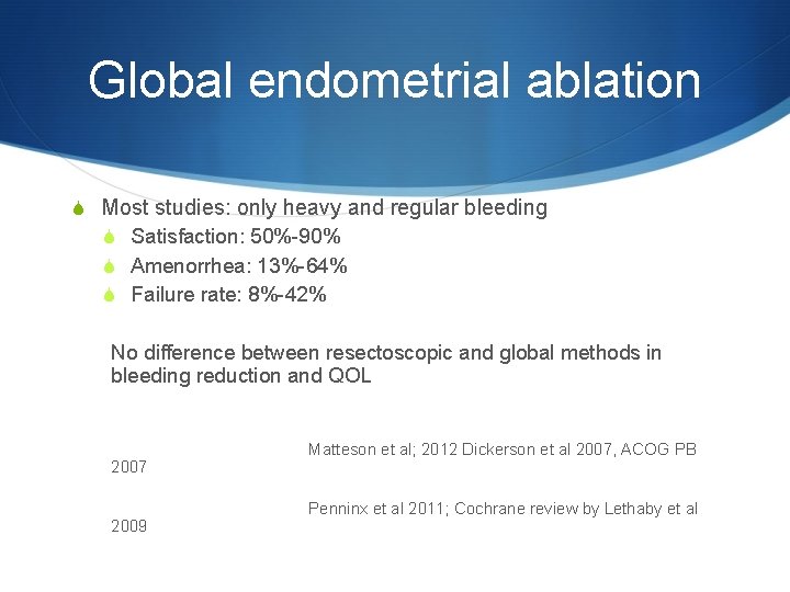 Global endometrial ablation S Most studies: only heavy and regular bleeding S Satisfaction: 50%-90%