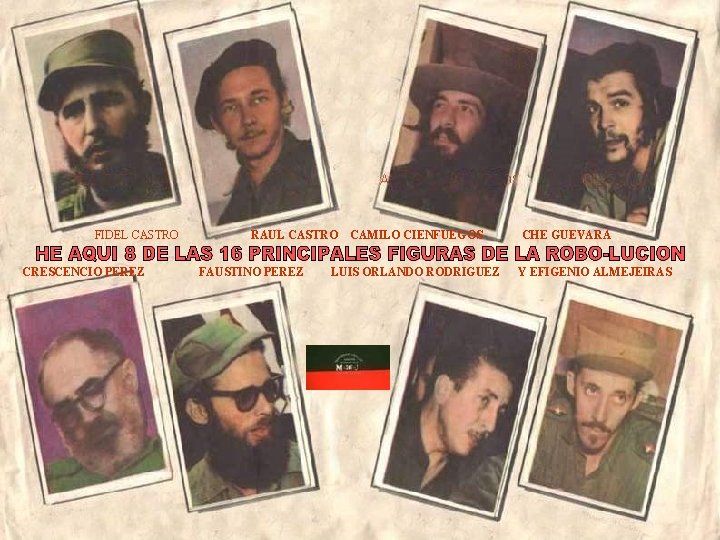 FIDEL CASTRO CRESCENCIO PEREZ RAUL CASTRO FAUSTINO PEREZ CAMILO CIENFUEGOS LUIS ORLANDO RODRIGUEZ CHE