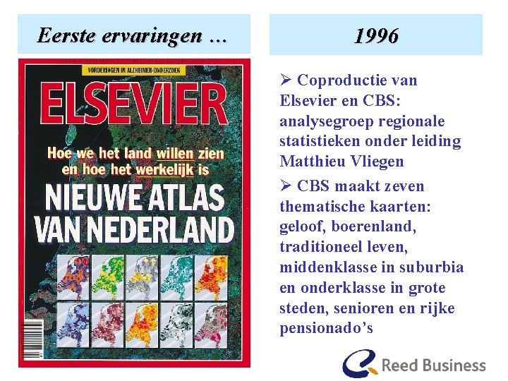Eerste En hoe ervaringen het begon… 1996 Ø Coproductie van Elsevier en CBS: analysegroep
