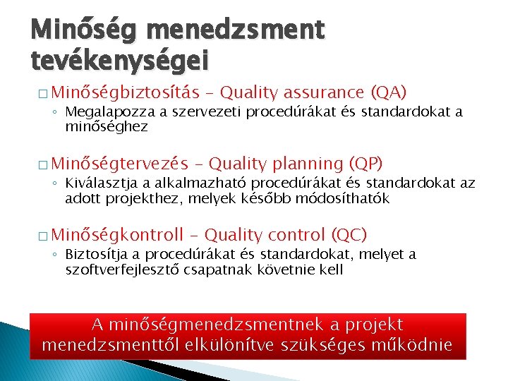 Minőség menedzsment tevékenységei � Minőségbiztosítás - Quality assurance (QA) ◦ Megalapozza a szervezeti procedúrákat