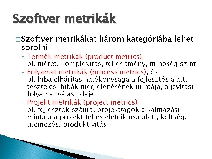 Szoftver metrikák � Szoftver sorolni: metrikákat három kategóriába lehet ◦ Termék metrikák (product metrics),