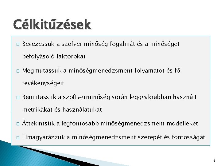 Célkitűzések � Bevezessük a szofver minőség fogalmát és a minőséget befolyásoló faktorokat � Megmutassuk