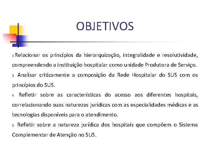 OBJETIVOS 1. 2. Relacionar os princípios da hierarquização, integralidade e resolutividade, compreendendo a instituição