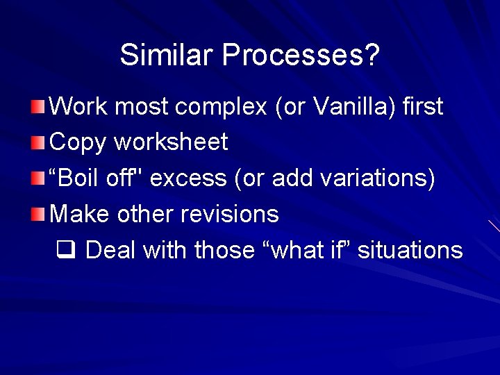 Similar Processes? Work most complex (or Vanilla) first Copy worksheet “Boil off" excess (or
