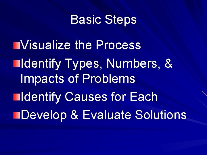 Basic Steps Visualize the Process Identify Types, Numbers, & Impacts of Problems Identify Causes