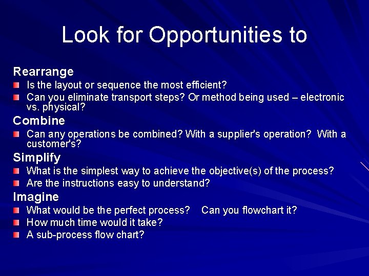 Look for Opportunities to Rearrange Is the layout or sequence the most efficient? Can