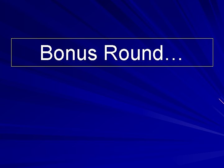 Bonus Round… 