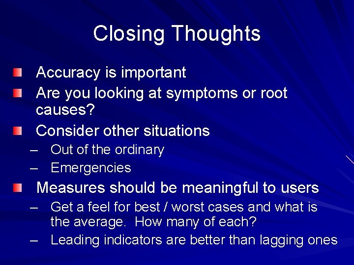 Closing Thoughts Accuracy is important Are you looking at symptoms or root causes? Consider