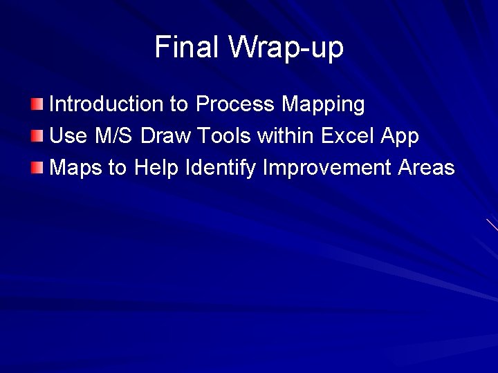 Final Wrap-up Introduction to Process Mapping Use M/S Draw Tools within Excel App Maps