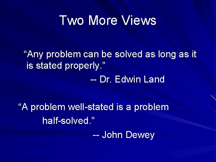 Two More Views “Any problem can be solved as long as it is stated