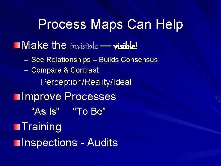 Process Maps Can Help Make the invisible — visible! – See Relationships – Builds