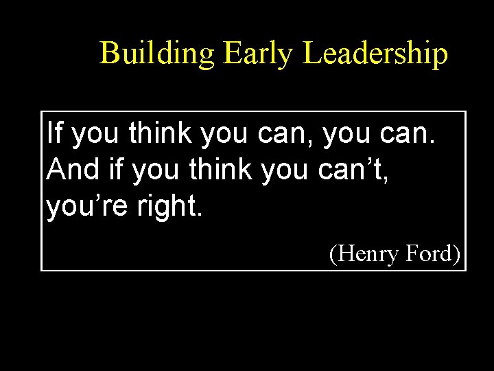 Building Early Leadership If you think you can, you can. And if you think