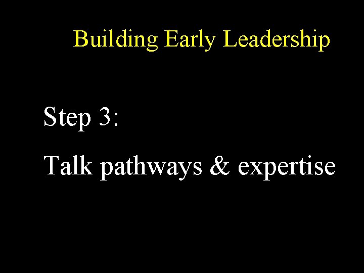 Building Early Leadership Step 3: Talk pathways & expertise 