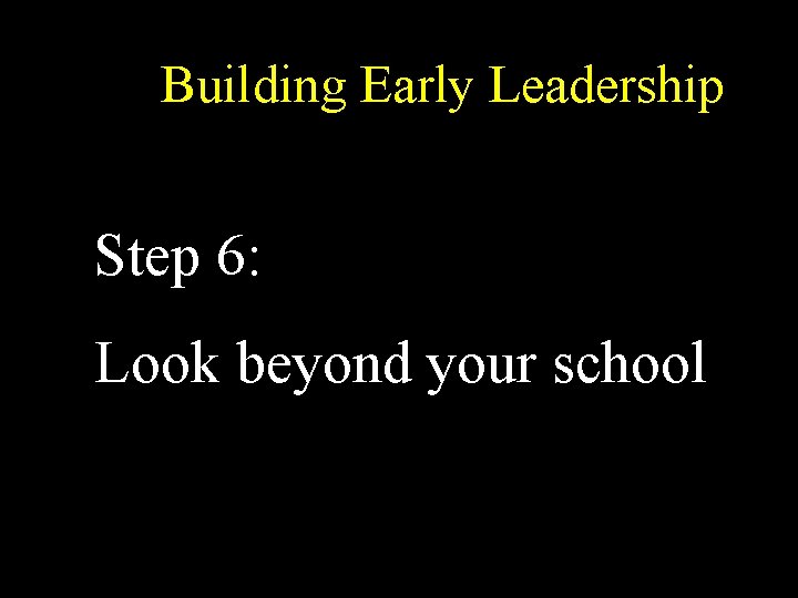 Building Early Leadership Step 6: Look beyond your school 