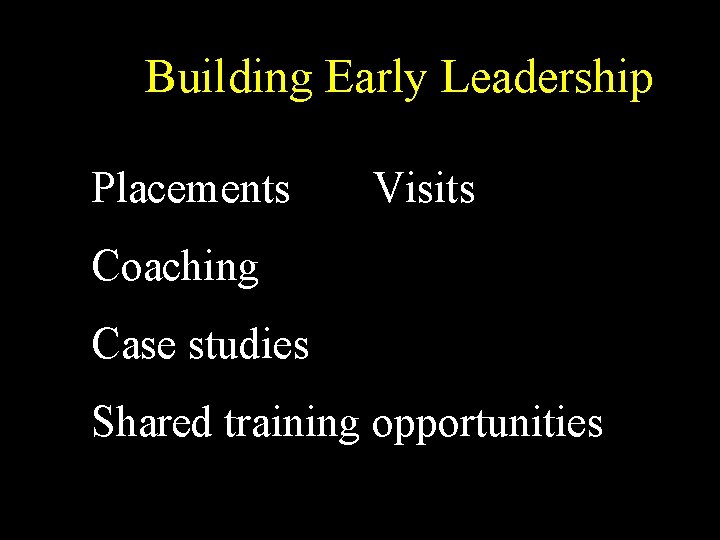 Building Early Leadership Placements Visits Coaching Case studies Shared training opportunities 