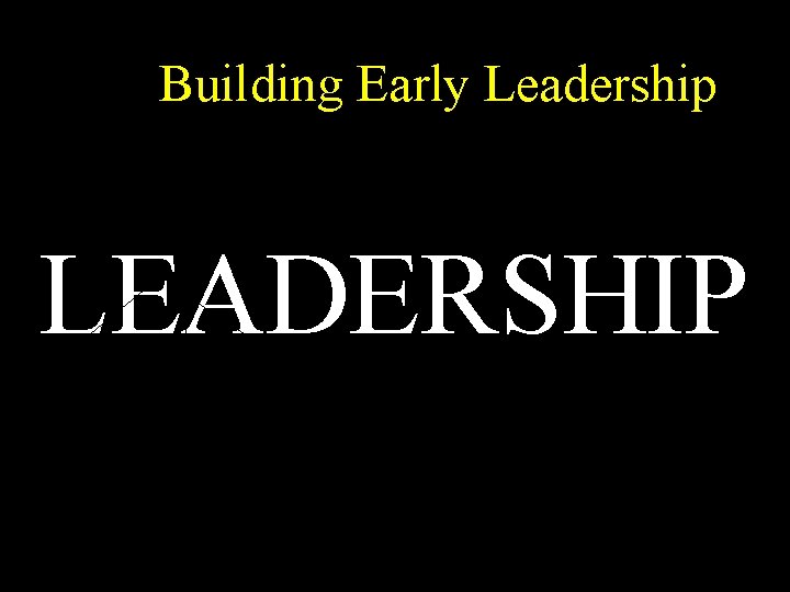 Building Early Leadership LEADERSHIP 