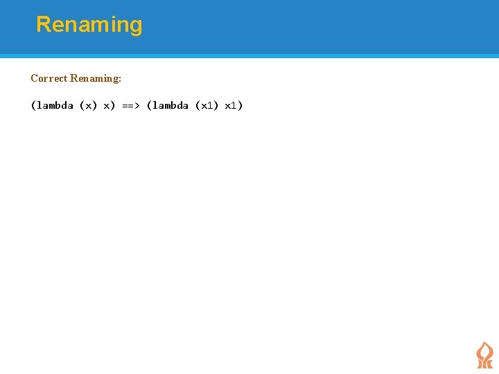 Renaming Correct Renaming: (lambda (x) x) ==> (lambda (x 1) 