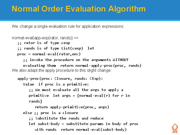 Normal Order Evaluation Algorithm We change a single evaluation rule for application expressions: normal-eval(app-exp(rator,