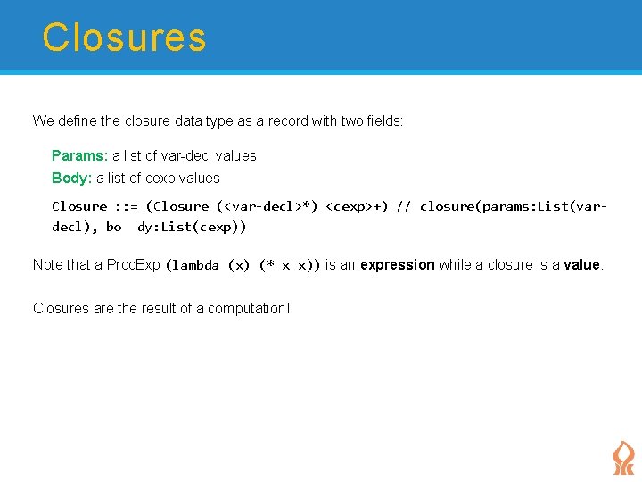Closures We define the closure data type as a record with two fields: Params: