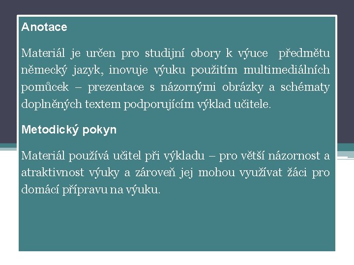Anotace Materiál je určen pro studijní obory k výuce předmětu německý jazyk, inovuje výuku