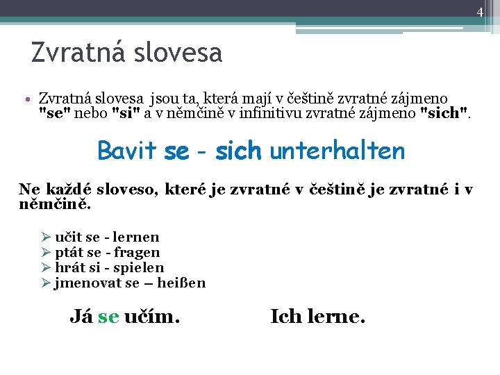 4 Zvratná slovesa • Zvratná slovesa jsou ta, která mají v češtině zvratné zájmeno