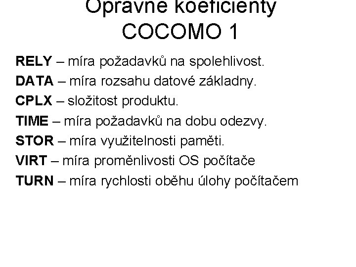 Opravné koeficienty COCOMO 1 RELY – míra požadavků na spolehlivost. DATA – míra rozsahu