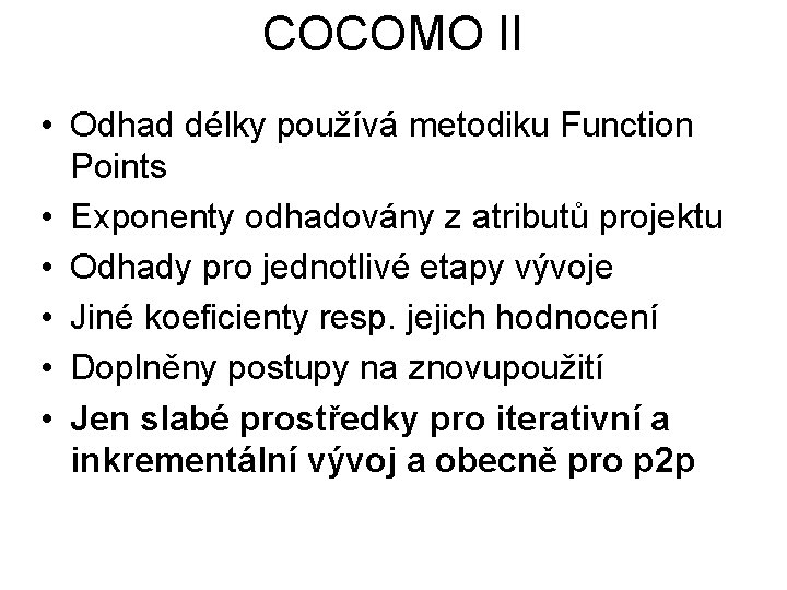 COCOMO II • Odhad délky používá metodiku Function Points • Exponenty odhadovány z atributů
