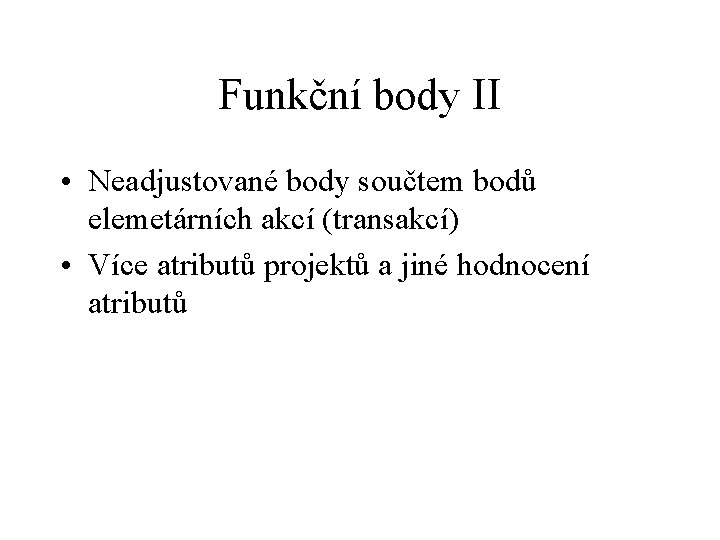 Funkční body II • Neadjustované body součtem bodů elemetárních akcí (transakcí) • Více atributů