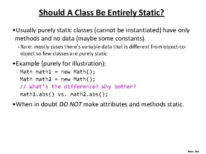 Should A Class Be Entirely Static? • Usually purely static classes (cannot be instantiated)