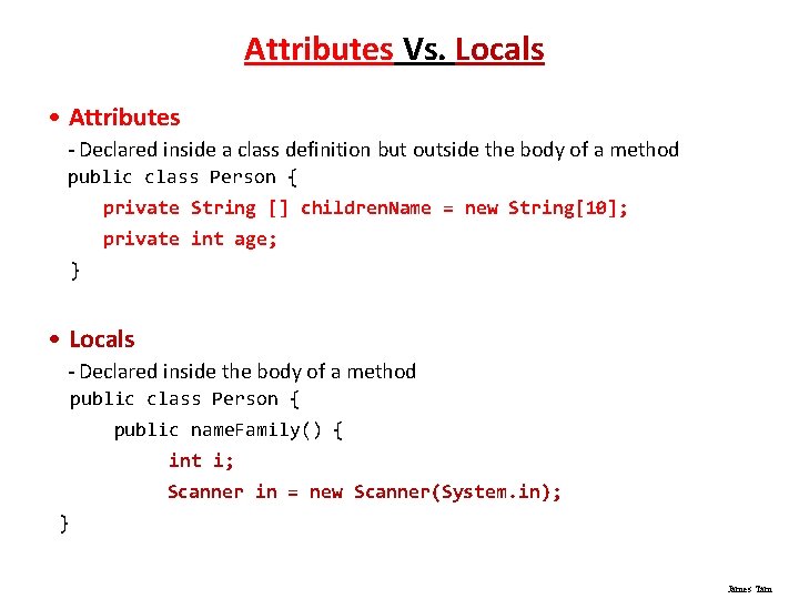 Attributes Vs. Locals • Attributes - Declared inside a class definition but outside the