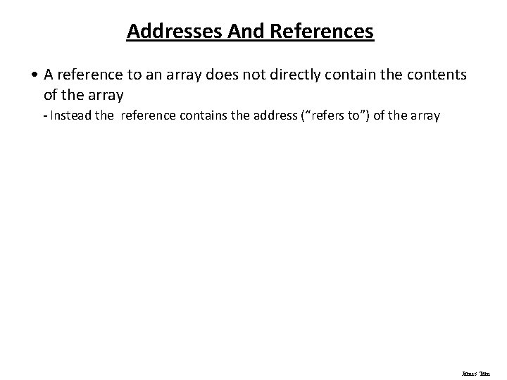 Addresses And References • A reference to an array does not directly contain the