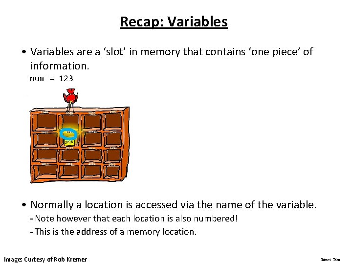 Recap: Variables • Variables are a ‘slot’ in memory that contains ‘one piece’ of