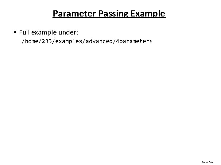 Parameter Passing Example • Full example under: /home/233/examples/advanced/4 parameters James Tam 