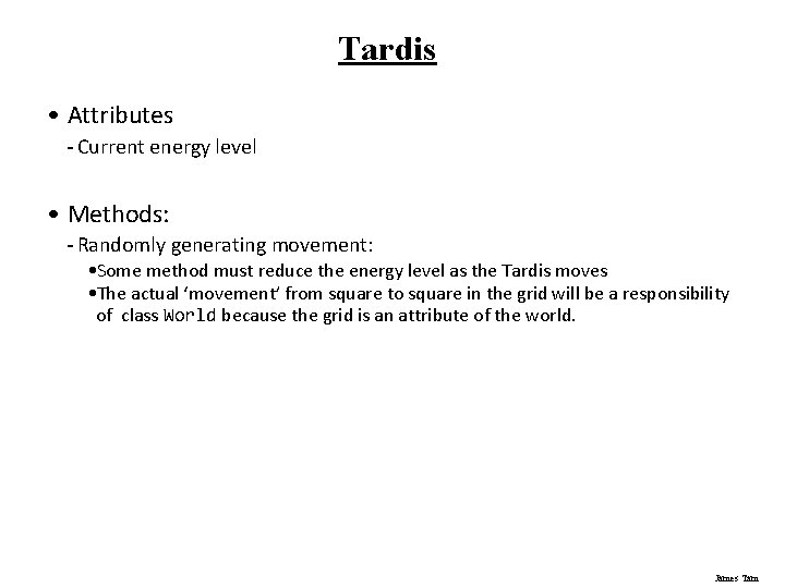 Tardis • Attributes - Current energy level • Methods: - Randomly generating movement: •