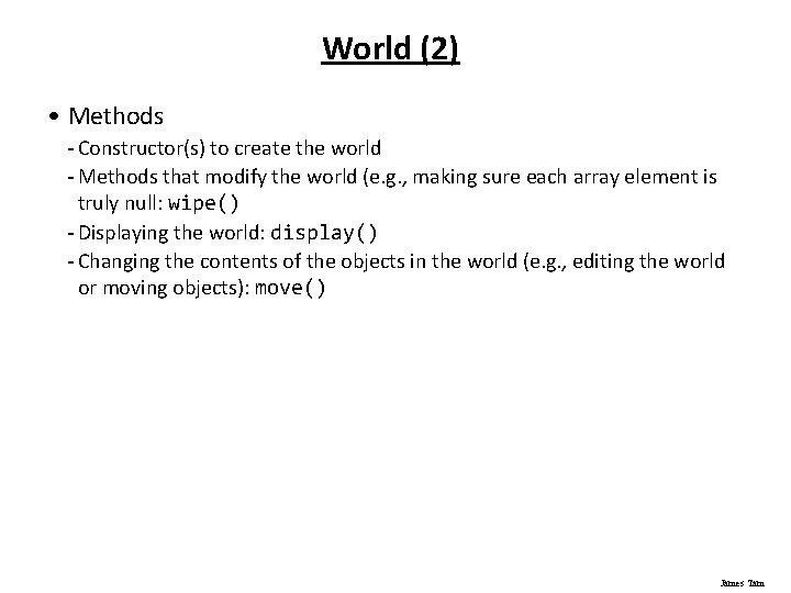 World (2) • Methods - Constructor(s) to create the world - Methods that modify