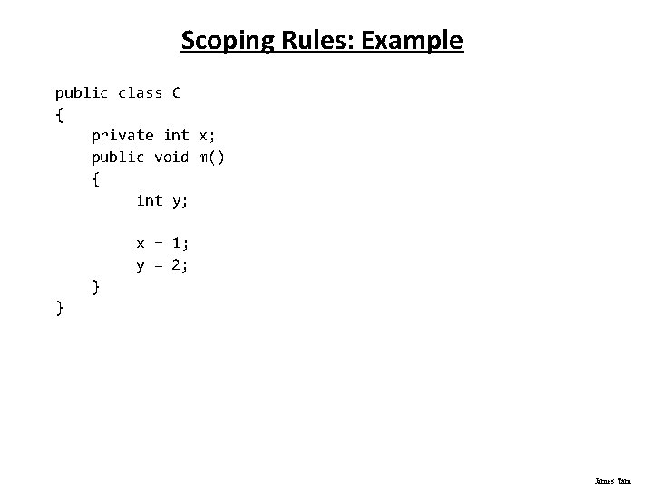 Scoping Rules: Example public class C { private int x; public void m() {