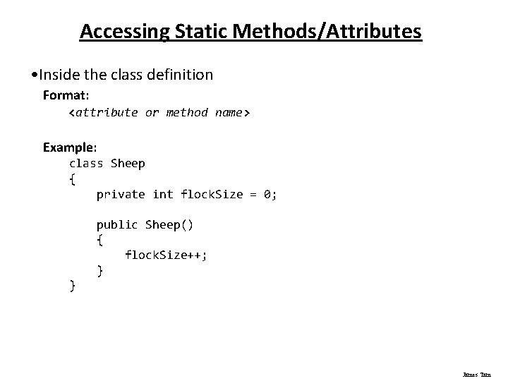 Accessing Static Methods/Attributes • Inside the class definition Format: <attribute or method name> Example: