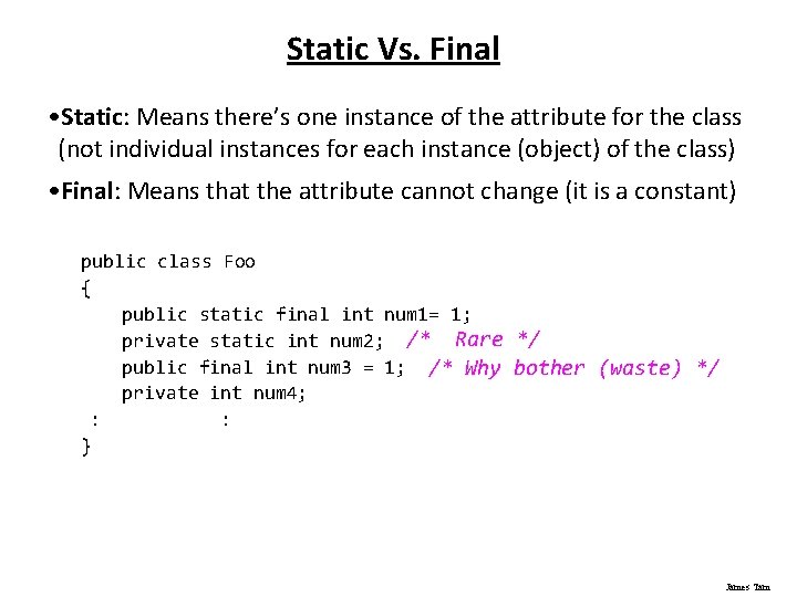 Static Vs. Final • Static: Means there’s one instance of the attribute for the