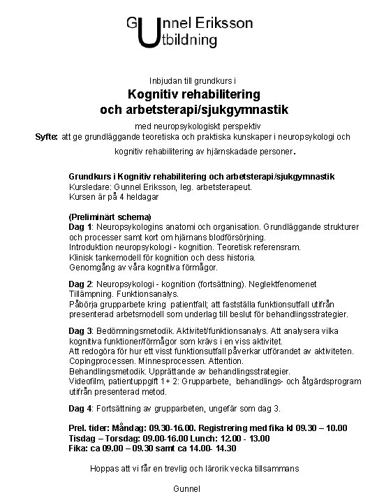 Inbjudan till grundkurs i Kognitiv rehabilitering och arbetsterapi/sjukgymnastik med neuropsykologiskt perspektiv Syfte: att ge