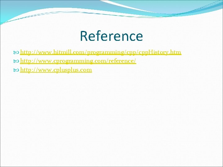 Reference http: //www. hitmill. com/programming/cpp. History. htm http: //www. cprogramming. com/reference/ http: //www. cplus. Reference http: //www. hitmill. com/programming/cpp. History. htm http: //www. cprogramming. com/reference/ http: //www. cplus.