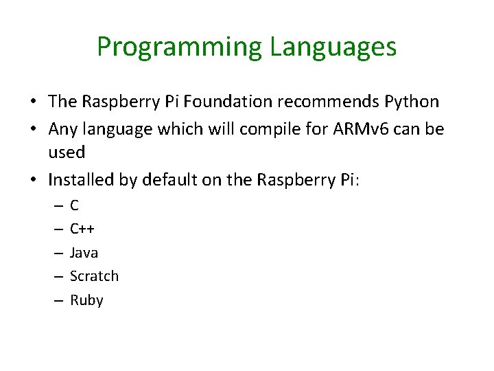 Programming Languages • The Raspberry Pi Foundation recommends Python • Any language which will