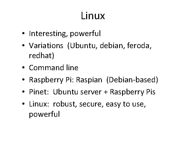 Linux • Interesting, powerful • Variations (Ubuntu, debian, feroda, redhat) • Command line •