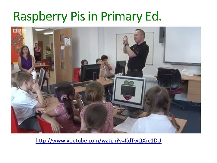 Raspberry Pis in Primary Ed. http: //www. youtube. com/watch? v=Kd. Tw. QXre 1 DU